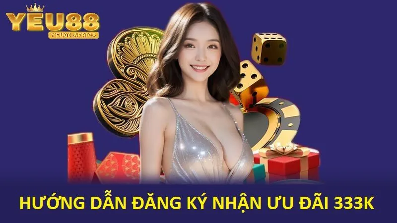 Tặng 333k cho người chơi mới tại Yeu88 - Cơ hội vàng cho tân thủ