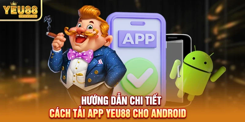 Hướng dẫn chi tiết cách Tải app Yeu88 cho Android